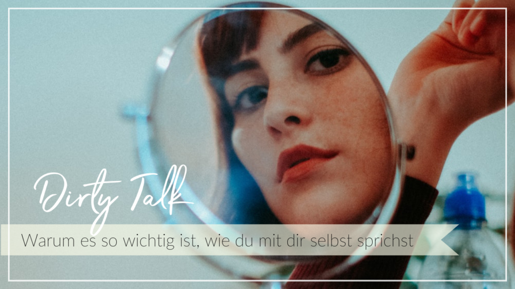 #29 Dirty Talk - Warum es wichtig ist, wie du mit dir #29 Dirty Talk - Warum es wichtig ist, wie du mit dir